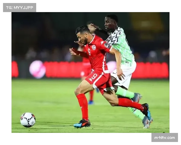 非洲杯C组突尼斯暂居第一 尼日利亚紧随其后竞争激烈